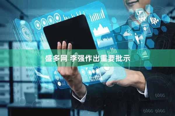 盛多网 李强作出重要批示
