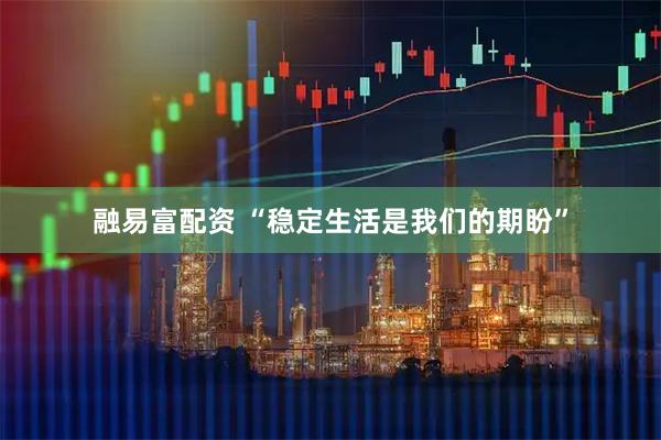 融易富配资 “稳定生活是我们的期盼”